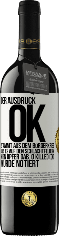 39,95 € Kostenloser Versand | Rotwein RED Ausgabe MBE Reserve Der Ausdruck OK stammt aus dem Bürgerkrieg, als es auf den Schlachtfeldern kein Opfer gab. 0 Killed (OK) wurde notiert Weißes Etikett. Anpassbares Etikett Reserve 12 Monate Ernte 2016 Tempranillo
