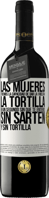 39,95 € Envío gratis | Vino Tinto Edición RED MBE Reserva Las mujeres tenemos la capacidad de dar la vuelta a la tortilla en un segundo. Sin que te enteres, sin sartén y sin tortilla Etiqueta Blanca. Etiqueta personalizable Reserva 12 Meses Cosecha 2016 Tempranillo