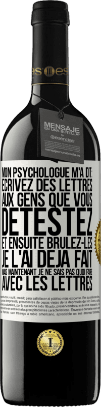 39,95 € Envoi gratuit | Vin rouge Édition RED MBE Réserve Mon psychologue m'a dit: écrivez des lettres aux gens que vous détestez et ensuite brûlez-les. Je l'ai déjà fait, mais maintenan Étiquette Blanche. Étiquette personnalisable Réserve 12 Mois Récolte 2015 Tempranillo