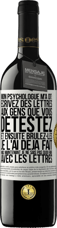 39,95 € Envoi gratuit | Vin rouge Édition RED MBE Réserve Mon psychologue m'a dit: écrivez des lettres aux gens que vous détestez et ensuite brûlez-les. Je l'ai déjà fait, mais maintenan Étiquette Blanche. Étiquette personnalisable Réserve 12 Mois Récolte 2016 Tempranillo