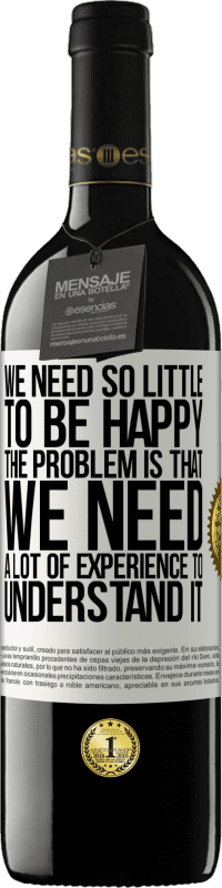 39,95 € Free Shipping | Red Wine RED Edition MBE Reserve We need so little to be happy ... The problem is that we need a lot of experience to understand it White Label. Customizable label Reserve 12 Months Harvest 2016 Tempranillo