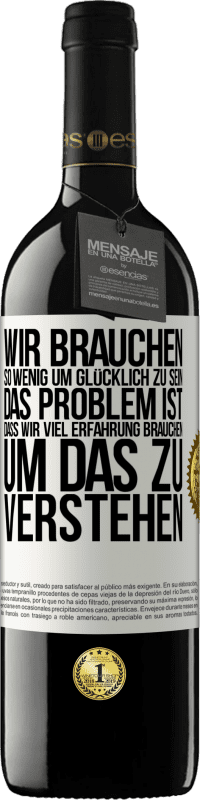 39,95 € Kostenloser Versand | Rotwein RED Ausgabe MBE Reserve Wir brauchen so wenig, um glücklich zu sein ... Das Problem ist, dass wir viel Erfahrung brauchen, um das zu verstehen Weißes Etikett. Anpassbares Etikett Reserve 12 Monate Ernte 2014 Tempranillo