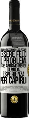 39,95 € Spedizione Gratuita | Vino rosso Edizione RED MBE Riserva Abbiamo bisogno di così poco per essere felici ... Il problema è che abbiamo bisogno di molta esperienza per capirlo Etichetta Bianca. Etichetta personalizzabile Riserva 12 Mesi Raccogliere 2014 Tempranillo