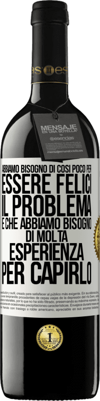 39,95 € Spedizione Gratuita | Vino rosso Edizione RED MBE Riserva Abbiamo bisogno di così poco per essere felici ... Il problema è che abbiamo bisogno di molta esperienza per capirlo Etichetta Bianca. Etichetta personalizzabile Riserva 12 Mesi Raccogliere 2016 Tempranillo