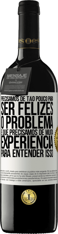 39,95 € Envio grátis | Vinho tinto Edição RED MBE Reserva Precisamos de tão pouco para ser felizes ... O problema é que precisamos de muita experiência para entender isso Etiqueta Branca. Etiqueta personalizável Reserva 12 Meses Colheita 2016 Tempranillo