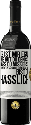 39,95 € Kostenloser Versand | Rotwein RED Ausgabe MBE Reserve Es ist mir egal, wie gut du denkst, dass du aussiehst, wenn du ein schlechter Mensch bist ... bist du hässlich Weißes Etikett. Anpassbares Etikett Reserve 12 Monate Ernte 2015 Tempranillo