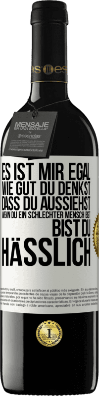 39,95 € Kostenloser Versand | Rotwein RED Ausgabe MBE Reserve Es ist mir egal, wie gut du denkst, dass du aussiehst, wenn du ein schlechter Mensch bist ... bist du hässlich Weißes Etikett. Anpassbares Etikett Reserve 12 Monate Ernte 2014 Tempranillo