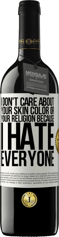 39,95 € Free Shipping | Red Wine RED Edition MBE Reserve I don't care about your skin color or your religion because I hate everyone White Label. Customizable label Reserve 12 Months Harvest 2014 Tempranillo