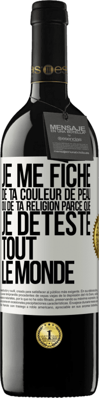 39,95 € Envoi gratuit | Vin rouge Édition RED MBE Réserve Je me fiche de ta couleur de peau ou de ta religion parce que je déteste tout le monde Étiquette Blanche. Étiquette personnalisable Réserve 12 Mois Récolte 2015 Tempranillo