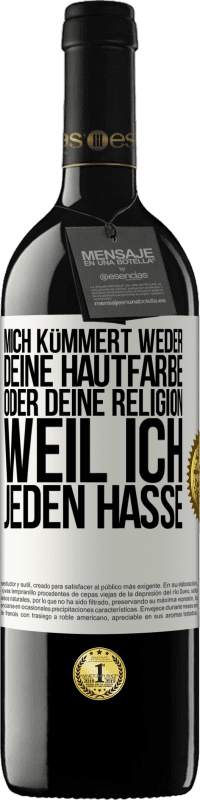 39,95 € Kostenloser Versand | Rotwein RED Ausgabe MBE Reserve Mich kümmert weder deine Hautfarbe oder deine Religion, weil ich jeden hasse Weißes Etikett. Anpassbares Etikett Reserve 12 Monate Ernte 2015 Tempranillo