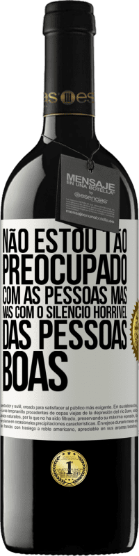 39,95 € Envio grátis | Vinho tinto Edição RED MBE Reserva Não estou tão preocupado com as pessoas más, mas com o silêncio horrível das pessoas boas Etiqueta Branca. Etiqueta personalizável Reserva 12 Meses Colheita 2015 Tempranillo