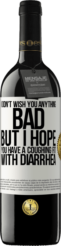 39,95 € Free Shipping | Red Wine RED Edition MBE Reserve I don't wish you anything bad, but I hope you have a coughing fit with diarrhea White Label. Customizable label Reserve 12 Months Harvest 2014 Tempranillo