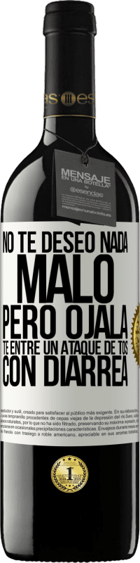 39,95 € Envío gratis | Vino Tinto Edición RED MBE Reserva No te deseo nada malo, pero ojalá te entre un ataque de tos con diarrea Etiqueta Blanca. Etiqueta personalizable Reserva 12 Meses Cosecha 2015 Tempranillo