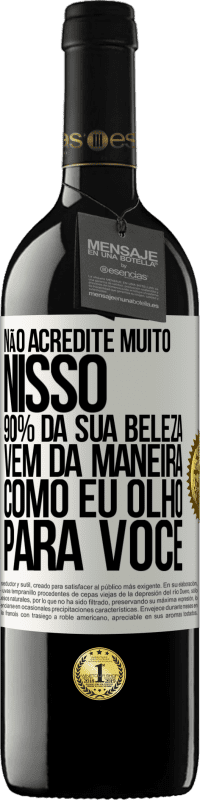 39,95 € Envio grátis | Vinho tinto Edição RED MBE Reserva Não acredite muito nisso. 90% da sua beleza vem da maneira como eu olho para você Etiqueta Branca. Etiqueta personalizável Reserva 12 Meses Colheita 2015 Tempranillo