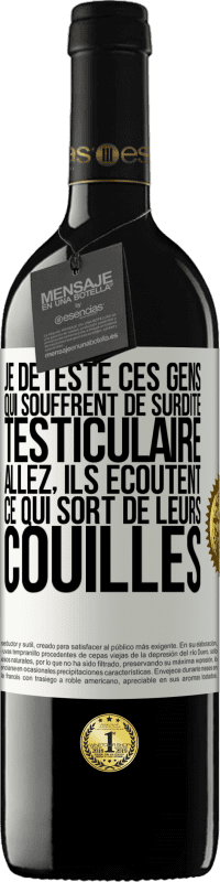 39,95 € Envoi gratuit | Vin rouge Édition RED MBE Réserve Je déteste ces gens qui souffrent de surdité testiculaire ... allez, ils écoutent ce qui sort de leurs couilles Étiquette Blanche. Étiquette personnalisable Réserve 12 Mois Récolte 2014 Tempranillo