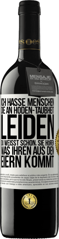 39,95 € Kostenloser Versand | Rotwein RED Ausgabe MBE Reserve Ich hasse Menschen, die an Hoden-Taubheit leiden ... Du weißt schon, sie hören, was ihren aus den Eiern kommt Weißes Etikett. Anpassbares Etikett Reserve 12 Monate Ernte 2014 Tempranillo