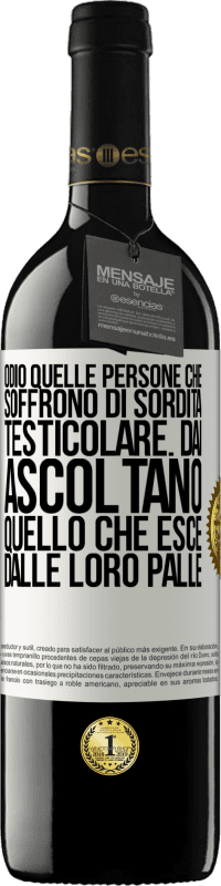 39,95 € Spedizione Gratuita | Vino rosso Edizione RED MBE Riserva Odio quelle persone che soffrono di sordità testicolare ... dai, ascoltano quello che esce dalle loro palle Etichetta Bianca. Etichetta personalizzabile Riserva 12 Mesi Raccogliere 2014 Tempranillo