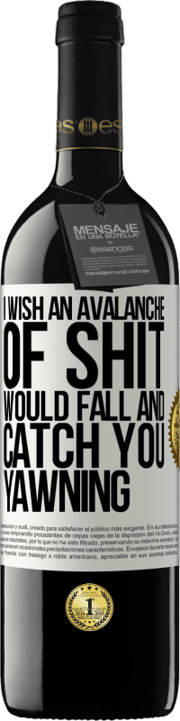 39,95 € Free Shipping | Red Wine RED Edition MBE Reserve I wish an avalanche of shit would fall and catch you yawning White Label. Customizable label Reserve 12 Months Harvest 2015 Tempranillo