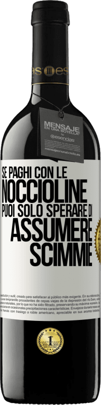 39,95 € Spedizione Gratuita | Vino rosso Edizione RED MBE Riserva Se paghi con le noccioline, puoi solo sperare di assumere scimmie Etichetta Bianca. Etichetta personalizzabile Riserva 12 Mesi Raccogliere 2014 Tempranillo