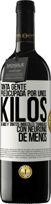 39,95 € Envío gratis | Vino Tinto Edición RED MBE Reserva Tanta gente preocupada por unos kilos de más y tantos imbéciles tranquilos con neuronas de menos Etiqueta Blanca. Etiqueta personalizable Reserva 12 Meses Cosecha 2016 Tempranillo