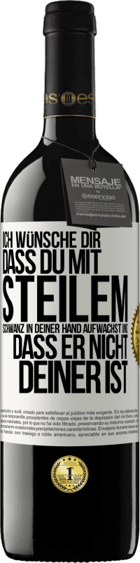 39,95 € Kostenloser Versand | Rotwein RED Ausgabe MBE Reserve Ich wünsche Dir, dass du mit steilem Schwanz in Deiner Hand aufwachst und dass er nicht deiner ist Weißes Etikett. Anpassbares Etikett Reserve 12 Monate Ernte 2014 Tempranillo