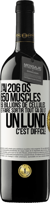 39,95 € Envoi gratuit | Vin rouge Édition RED MBE Réserve J'ai 206 os, 650 muscles, 50 billions de cellules et faire sortir tout ça du lit un lundi c'est difficile Étiquette Blanche. Étiquette personnalisable Réserve 12 Mois Récolte 2015 Tempranillo