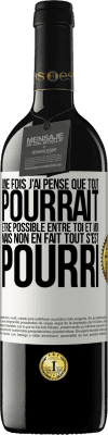 39,95 € Envoi gratuit | Vin rouge Édition RED MBE Réserve Une fois j'ai pensé que tout pourrait être possible entre toi et moi. Mais, non, en fait tout s'est pourri Étiquette Blanche. Étiquette personnalisable Réserve 12 Mois Récolte 2015 Tempranillo