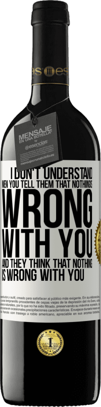 39,95 € Free Shipping | Red Wine RED Edition MBE Reserve I don't understand men. You tell them that nothing is wrong with you and they think that nothing is wrong with you White Label. Customizable label Reserve 12 Months Harvest 2014 Tempranillo