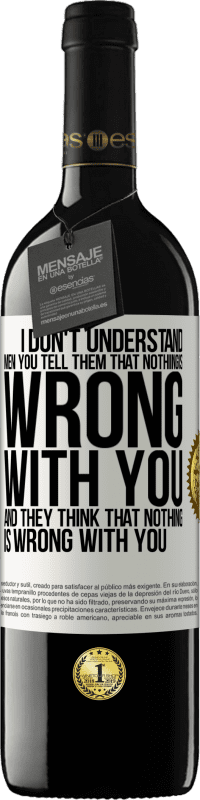 39,95 € Free Shipping | Red Wine RED Edition MBE Reserve I don't understand men. You tell them that nothing is wrong with you and they think that nothing is wrong with you White Label. Customizable label Reserve 12 Months Harvest 2016 Tempranillo