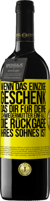 39,95 € Kostenloser Versand | Rotwein RED Ausgabe MBE Reserve Wenn das einzige Geschenk, das dir für deine Schwiegermutter einfällt, die Rückgabe ihres Sohnes ist Gelbes Etikett. Anpassbares Etikett Reserve 12 Monate Ernte 2014 Tempranillo