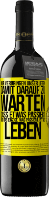 39,95 € Kostenloser Versand | Rotwein RED Ausgabe MBE Reserve Wir verbringen unser Leben damit, darauf zu warten, dass etwas passiert, und das Einzige, was passiert, ist das Leben Gelbes Etikett. Anpassbares Etikett Reserve 12 Monate Ernte 2015 Tempranillo