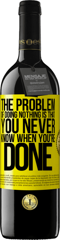 39,95 € Free Shipping | Red Wine RED Edition MBE Reserve The problem of doing nothing is that you never know when you're done Yellow Label. Customizable label Reserve 12 Months Harvest 2015 Tempranillo