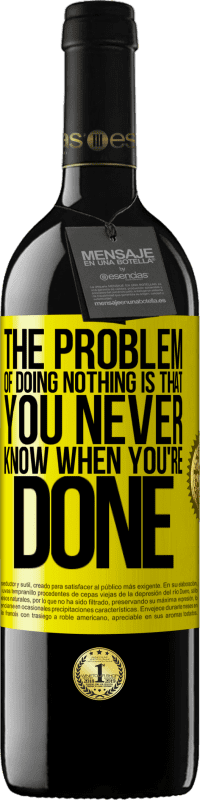 39,95 € Free Shipping | Red Wine RED Edition MBE Reserve The problem of doing nothing is that you never know when you're done Yellow Label. Customizable label Reserve 12 Months Harvest 2016 Tempranillo