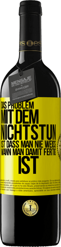 39,95 € Kostenloser Versand | Rotwein RED Ausgabe MBE Reserve Das Problem mit dem Nichtstun ist, dass man nie weiß, wann man damit fertig ist Gelbes Etikett. Anpassbares Etikett Reserve 12 Monate Ernte 2015 Tempranillo