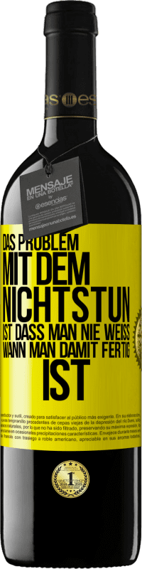 39,95 € Kostenloser Versand | Rotwein RED Ausgabe MBE Reserve Das Problem mit dem Nichtstun ist, dass man nie weiß, wann man damit fertig ist Gelbes Etikett. Anpassbares Etikett Reserve 12 Monate Ernte 2016 Tempranillo
