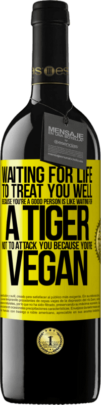 39,95 € Free Shipping | Red Wine RED Edition MBE Reserve Waiting for life to treat you well because you're a good person is like waiting for a tiger not to attack you because you're Yellow Label. Customizable label Reserve 12 Months Harvest 2015 Tempranillo