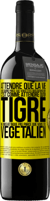 39,95 € Envoi gratuit | Vin rouge Édition RED MBE Réserve Attendre que la vie vous sourie parce que vous êtes quelqu'un de bien c'est comme attendre qu'un tigre ne vous attaque pas parce Étiquette Jaune. Étiquette personnalisable Réserve 12 Mois Récolte 2015 Tempranillo