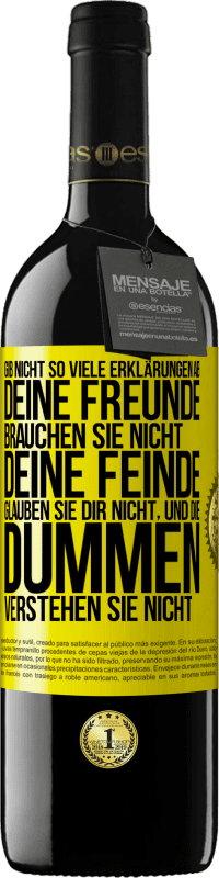 39,95 € Kostenloser Versand | Rotwein RED Ausgabe MBE Reserve Gib nicht so viele Erklärungen ab. Deine Freunde brauchen sie nicht, deine Feinde glauben sie dir nicht, und die Dummen verstehe Gelbes Etikett. Anpassbares Etikett Reserve 12 Monate Ernte 2015 Tempranillo