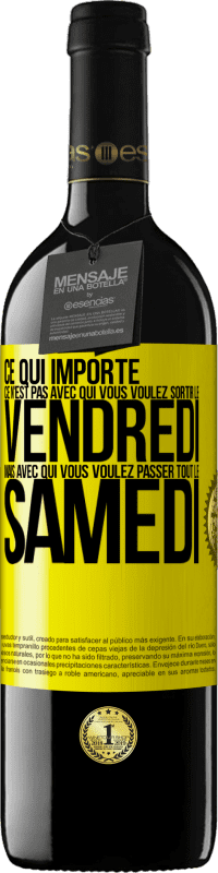 39,95 € Envoi gratuit | Vin rouge Édition RED MBE Réserve Ce qui importe ce n'est pas avec qui vous voulez sortir le vendredi mais avec qui vous voulez passer tout le samedi Étiquette Jaune. Étiquette personnalisable Réserve 12 Mois Récolte 2015 Tempranillo