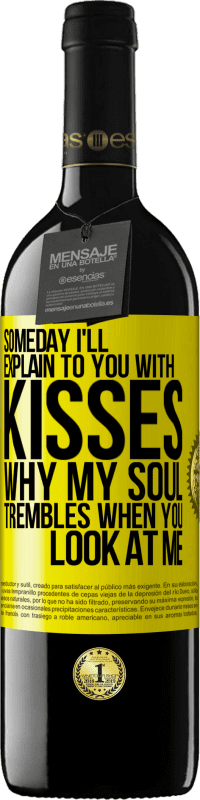 39,95 € Free Shipping | Red Wine RED Edition MBE Reserve Someday I'll explain to you with kisses why my soul trembles when you look at me Yellow Label. Customizable label Reserve 12 Months Harvest 2015 Tempranillo