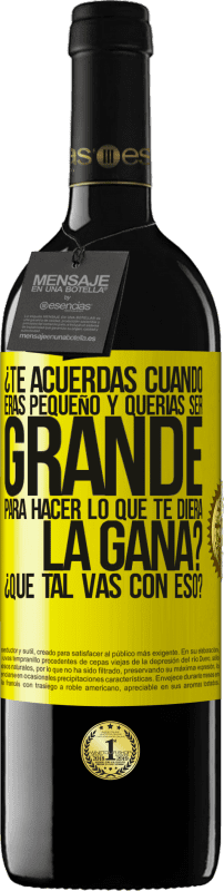 39,95 € Envío gratis | Vino Tinto Edición RED MBE Reserva ¿Te acuerdas cuando eras pequeño y querías ser grande para hacer lo que te diera la gana? ¿Qué tal vas con eso? Etiqueta Amarilla. Etiqueta personalizable Reserva 12 Meses Cosecha 2015 Tempranillo