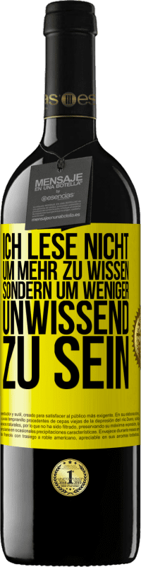 39,95 € Kostenloser Versand | Rotwein RED Ausgabe MBE Reserve Ich lese nicht, um mehr zu wissen, sondern um weniger unwissend zu sein Gelbes Etikett. Anpassbares Etikett Reserve 12 Monate Ernte 2015 Tempranillo