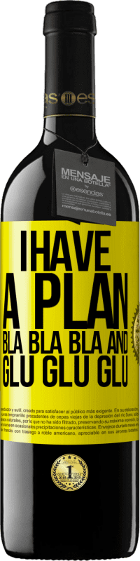 39,95 € Free Shipping | Red Wine RED Edition MBE Reserve I have a plan: Bla Bla Bla and Glu Glu Glu Yellow Label. Customizable label Reserve 12 Months Harvest 2016 Tempranillo