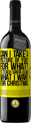 39,95 € Free Shipping | Red Wine RED Edition MBE Reserve Can I take a picture of you? For what? To teach Santa Claus what I want for Christmas Yellow Label. Customizable label Reserve 12 Months Harvest 2016 Tempranillo