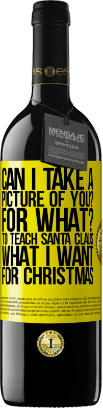39,95 € Free Shipping | Red Wine RED Edition MBE Reserve Can I take a picture of you? For what? To teach Santa Claus what I want for Christmas Yellow Label. Customizable label Reserve 12 Months Harvest 2014 Tempranillo