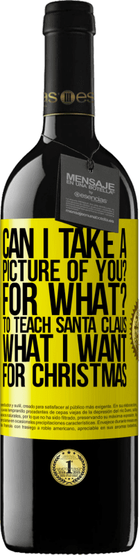 39,95 € Free Shipping | Red Wine RED Edition MBE Reserve Can I take a picture of you? For what? To teach Santa Claus what I want for Christmas Yellow Label. Customizable label Reserve 12 Months Harvest 2015 Tempranillo