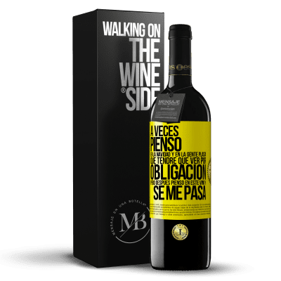 «A veces pienso en la navidad y en la gente plasta que tendré que ver por obligación. Pero después pienso en este vino y se» Edición RED MBE Reserva