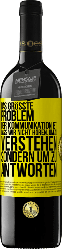 39,95 € Kostenloser Versand | Rotwein RED Ausgabe MBE Reserve Das größte Problem der Kommunikation ist, dass wir nicht hören, um zu verstehen, sondern um zu antworten Gelbes Etikett. Anpassbares Etikett Reserve 12 Monate Ernte 2015 Tempranillo