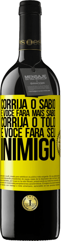 39,95 € Envio grátis | Vinho tinto Edição RED MBE Reserva Corrija o sábio e você fará mais sábio, corrija o tolo e você fará seu inimigo Etiqueta Amarela. Etiqueta personalizável Reserva 12 Meses Colheita 2016 Tempranillo