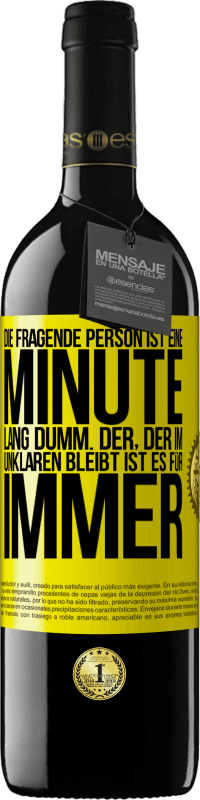 39,95 € Kostenloser Versand | Rotwein RED Ausgabe MBE Reserve Die fragende Person ist eine Minute lang dumm. Der, der im Unklaren bleibt, ist es für immer Gelbes Etikett. Anpassbares Etikett Reserve 12 Monate Ernte 2015 Tempranillo